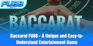 Baccarat FU88 - A Unique and Easy-to-Understand Entertainment Game