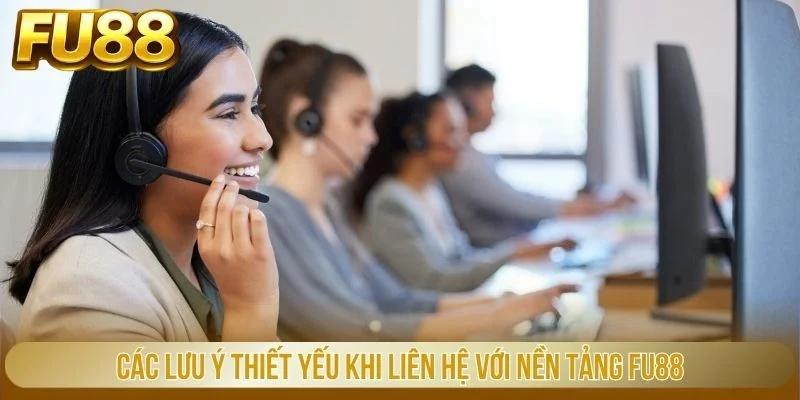 Các lưu ý thiết yếu khi liên hệ với nền tảng FU88