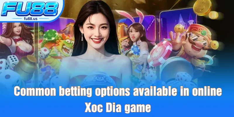 Common betting options available in online Xoc Dia game