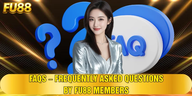 FAQs - Tổng hợp và giải đáp thắc mắc hội viên FU88