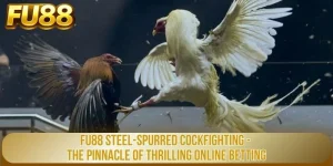 Fu88 Steel Spurred Cockfighting The Pinnacle Of Thrilling Online Betting