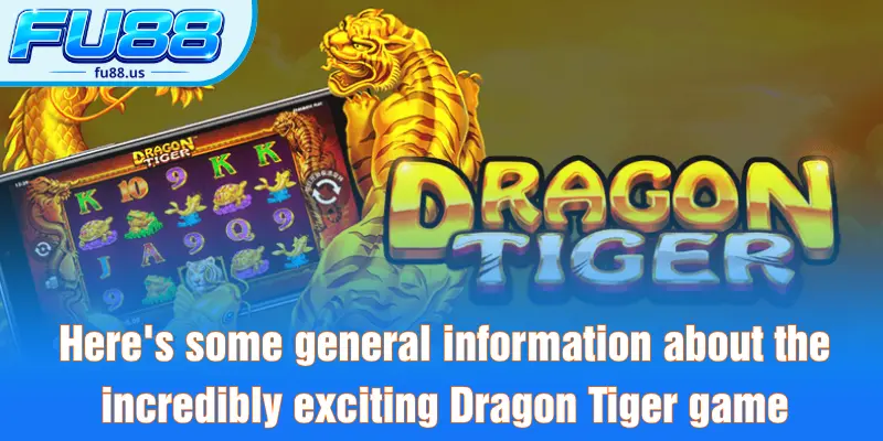 Rồng Hổ FU88 - Trải Nghiệm Tựa Game Mới Mẻ Đỉnh Cao 2026 1 Here's some general information about the incredibly exciting Dragon Tiger game