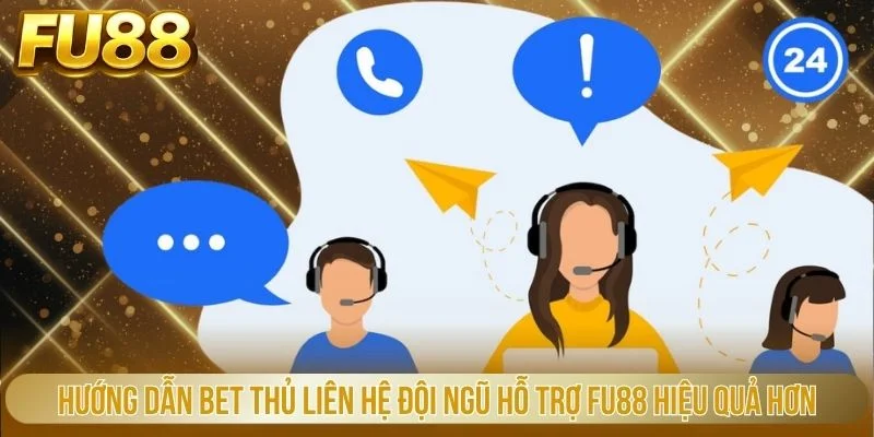 Hướng dẫn bet thủ liên hệ đội ngũ hỗ trợ FU88 hiệu quả hơn