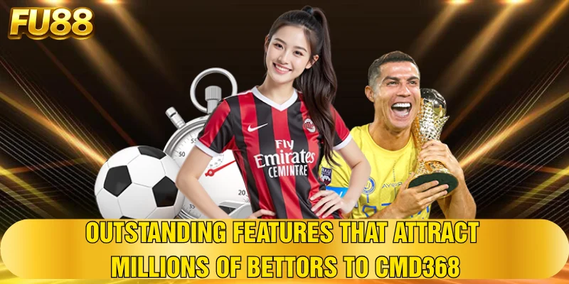 Ưu Điểm Vượt Giúp CMD368 Thu Hút Hàng Triệu Bet Thủ