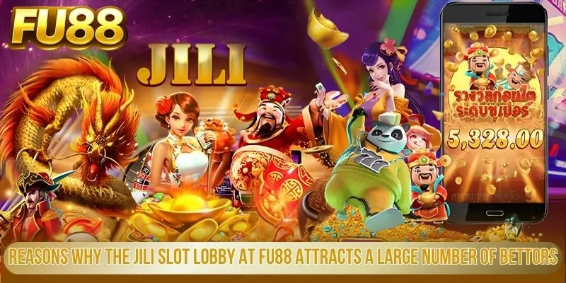 Reasons Why The Jili Slot Lobby At Fu88 Attracts A Large Number Of Bettors