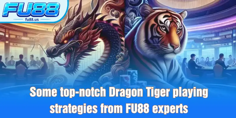 Rồng Hổ FU88 - Trải Nghiệm Tựa Game Mới Mẻ Đỉnh Cao 2026 3 Some top-notch Dragon Tiger playing strategies from FU88 experts