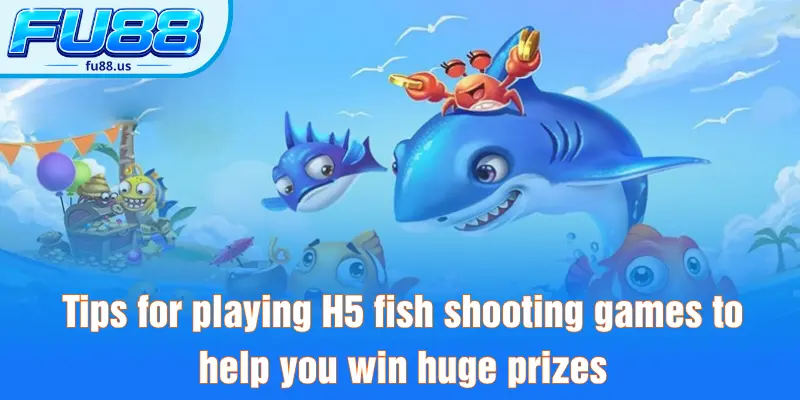 Tips for playing H5 fish shooting games to help you win huge prizes