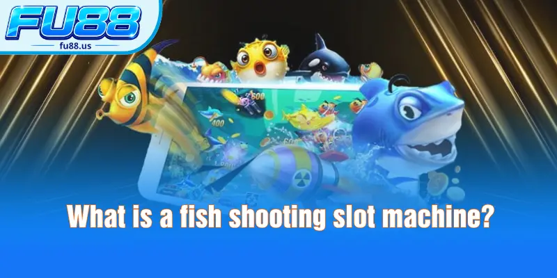 What is a fish shooting slot machine?